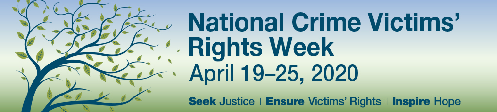 National Crime Victims’ Rights Week April 19–25, 2020. Seek Justice | Ensure Victims' Rights | Inspire Hope